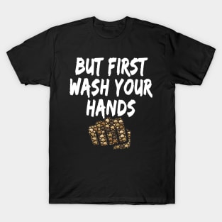 But first wash your hands Funny design for corona virus period for sensitization and social distancing T-Shirt